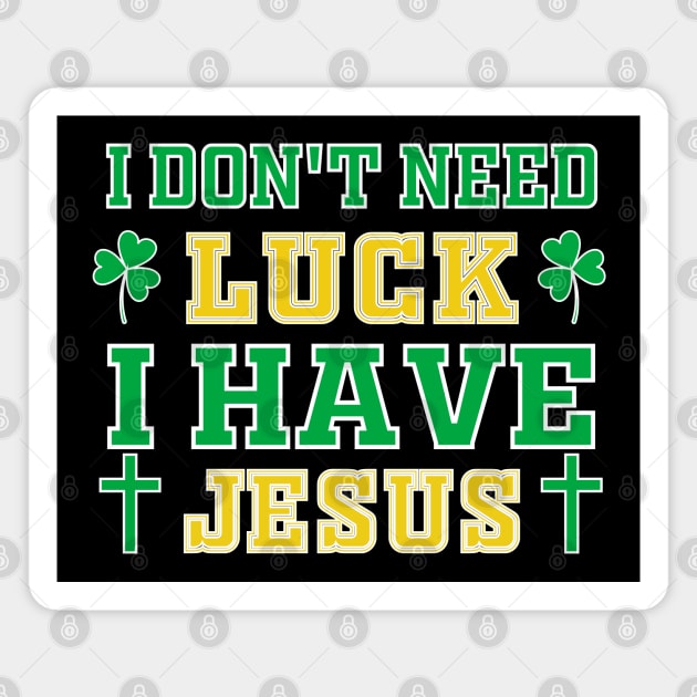 Christian St Patrick's Day - I Don't Need Luck I Have Jesus Magnet by Mr.Speak